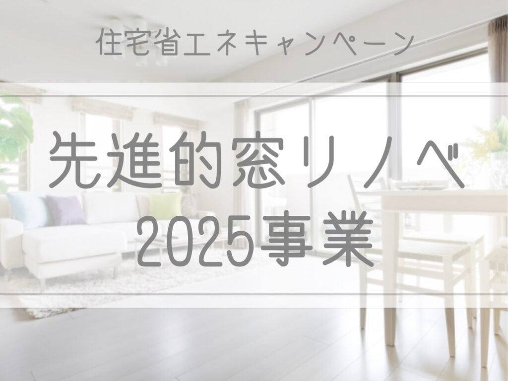 住宅省エネ2025キャンペーン「先進的窓リノベ 2025事業」とは？